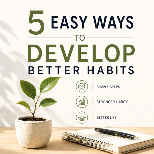 5 Easy Ways To Develop Better Habits