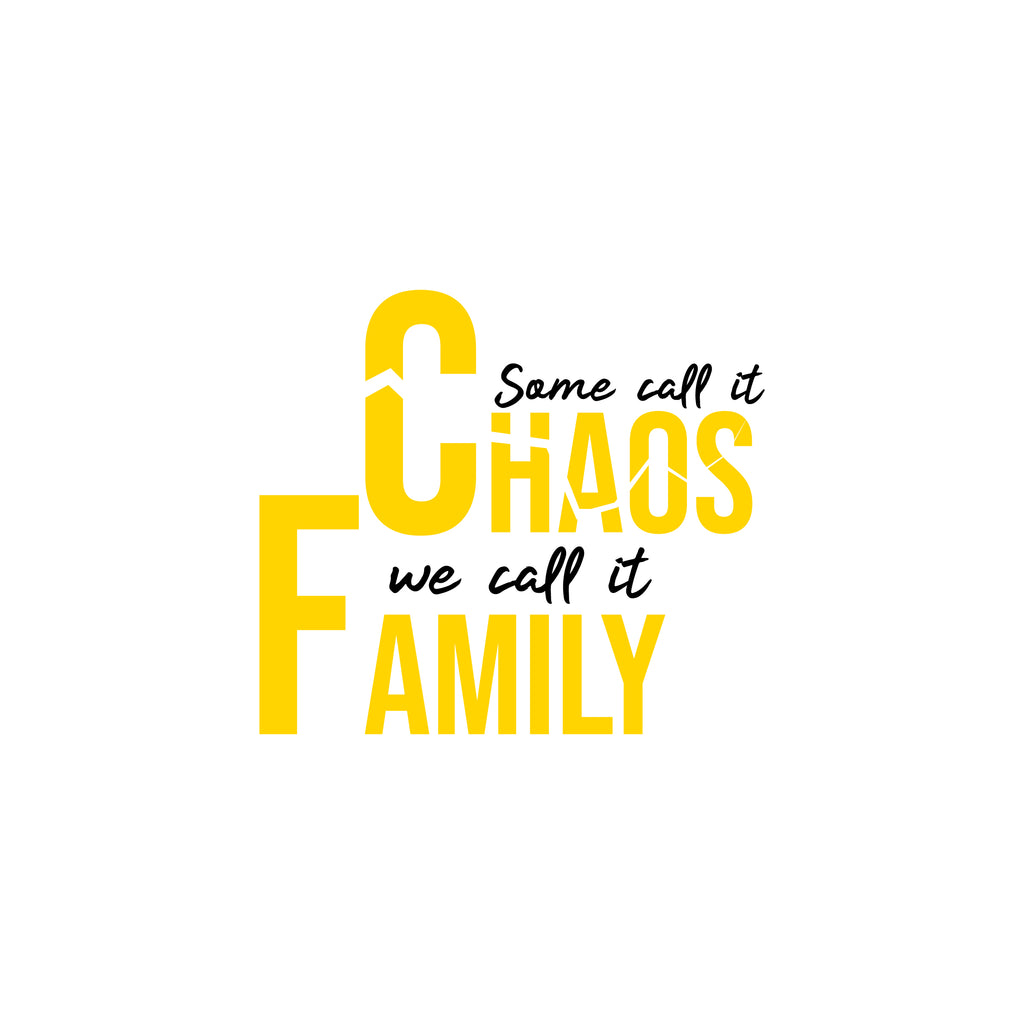 Some Call it Chaos We Call it Family
