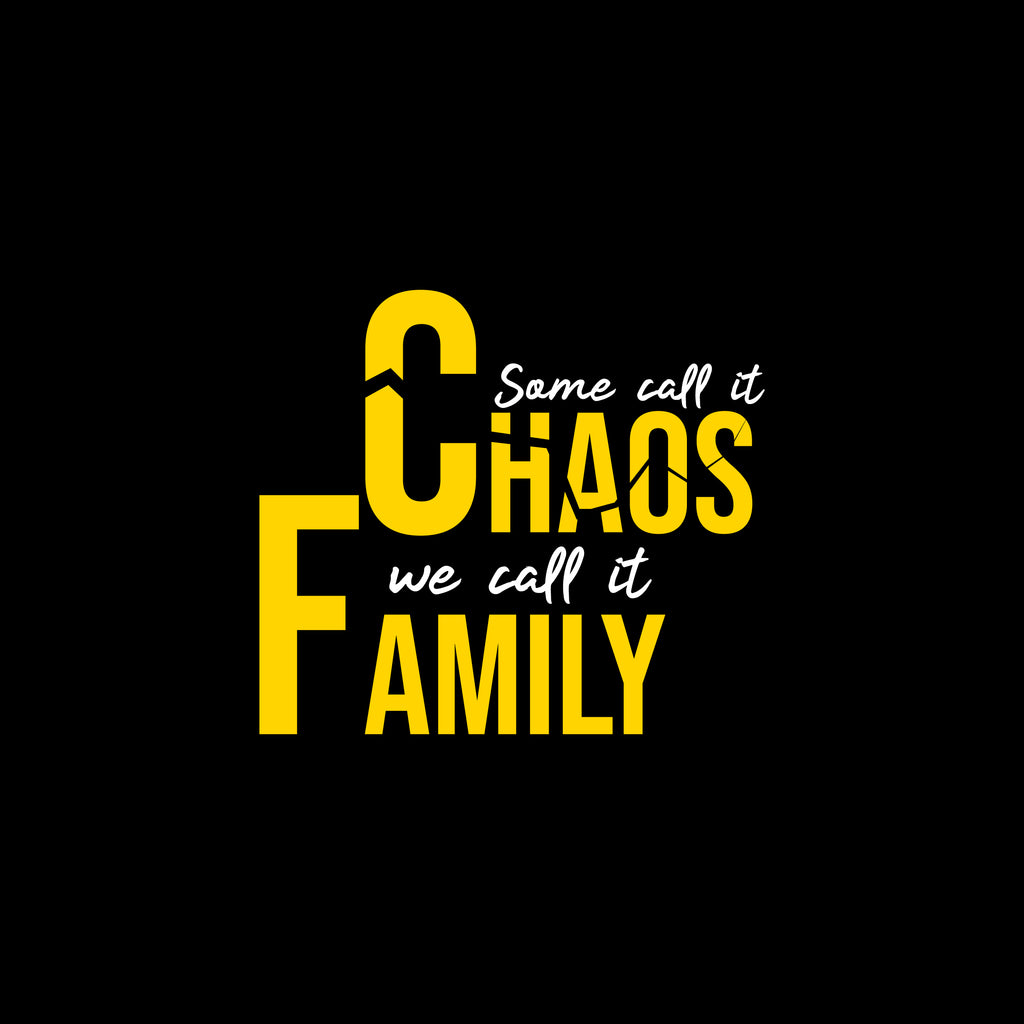 Some Call it Chaos We Call it Family