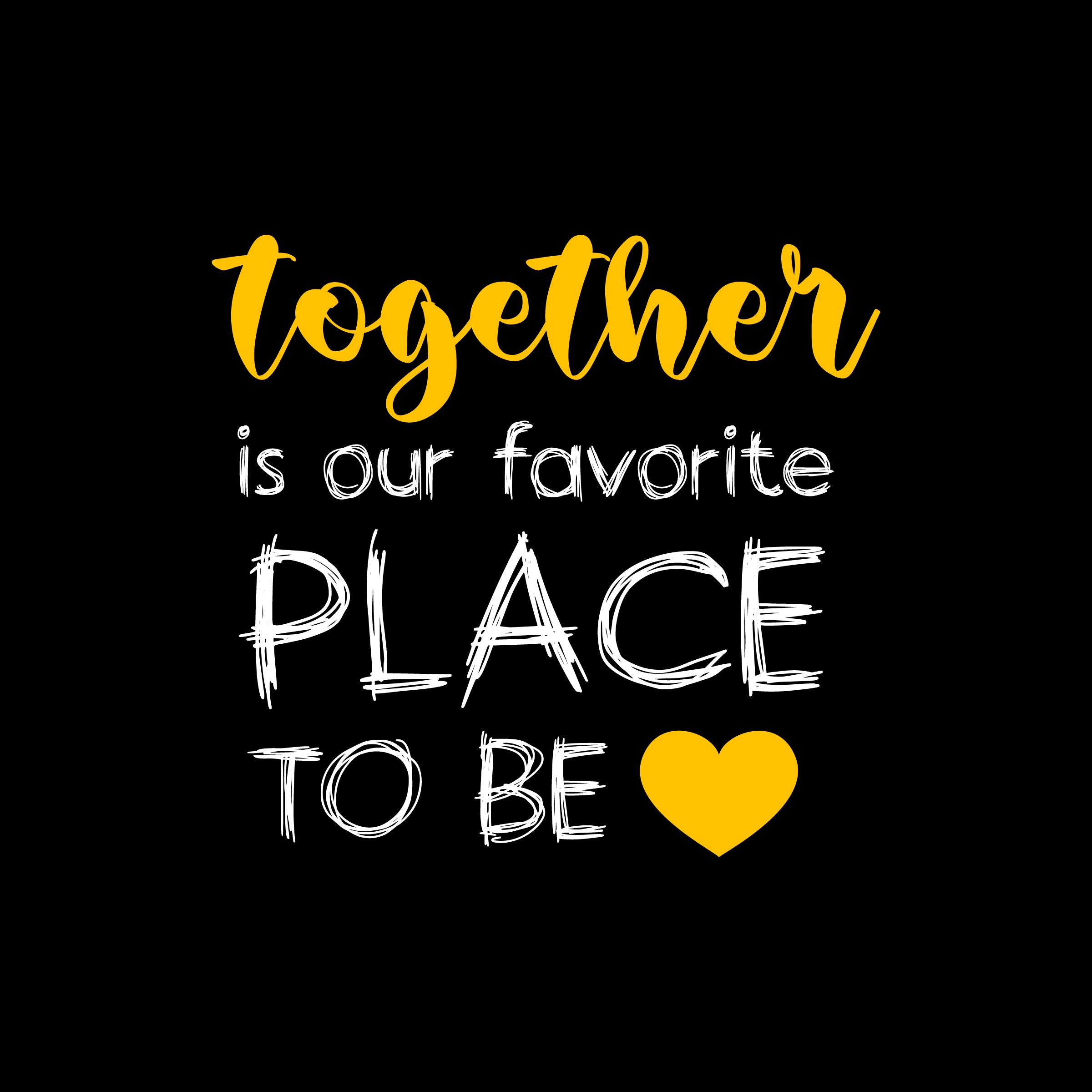 Together is our favorite place to be